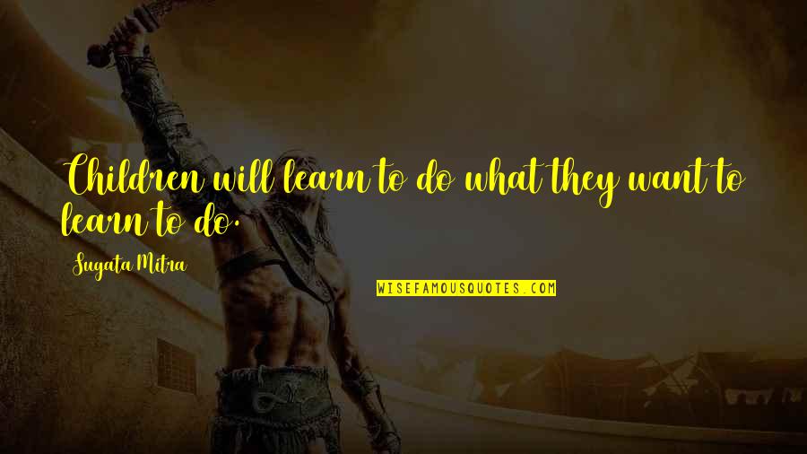 Stromboli Dough Quotes By Sugata Mitra: Children will learn to do what they want Stromboli Dough Quotes By Sugata Mitra: Children will learn to do what they want