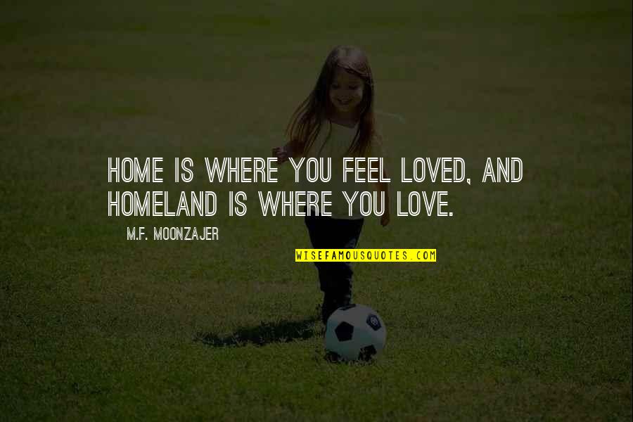 Stromboli Pizza Quotes By M.F. Moonzajer: Home is where you feel loved, and homeland Stromboli Pizza Quotes By M.F. Moonzajer: Home is where you feel loved, and homeland