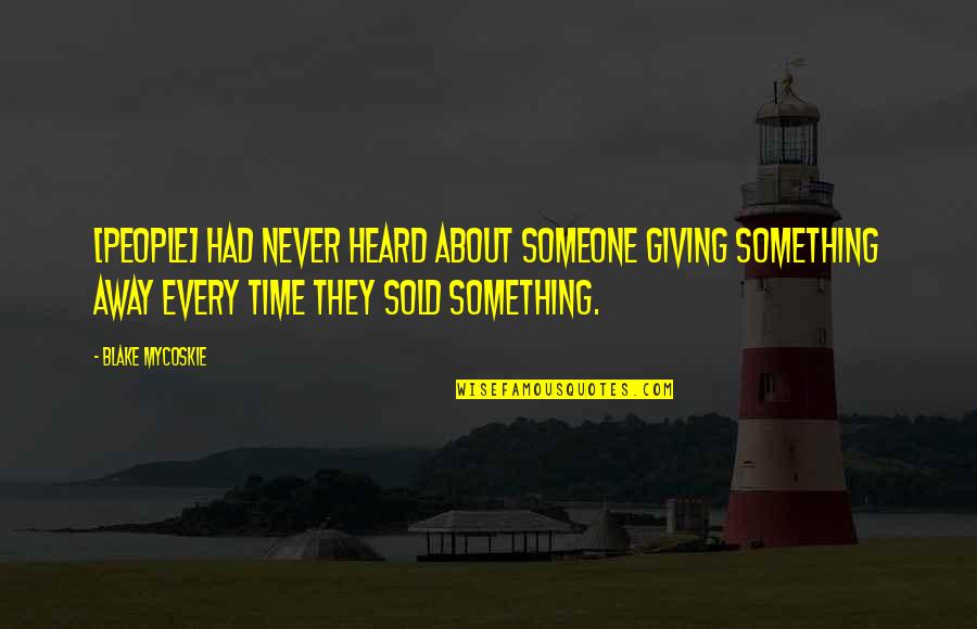 Strominger Neuro Quotes By Blake Mycoskie: [People] had never heard about someone giving something