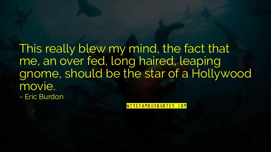 Strominger Neuro Quotes By Eric Burdon: This really blew my mind, the fact that