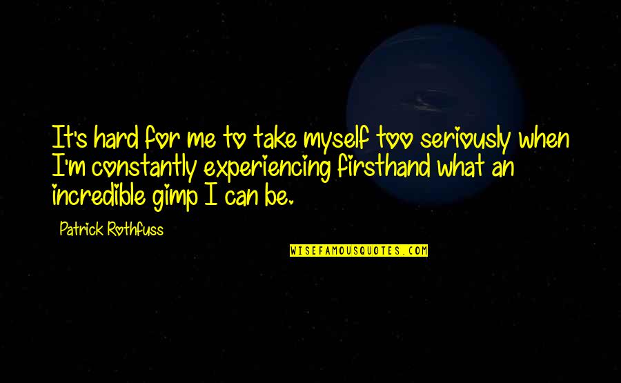 Strominger Neuro Quotes By Patrick Rothfuss: It's hard for me to take myself too