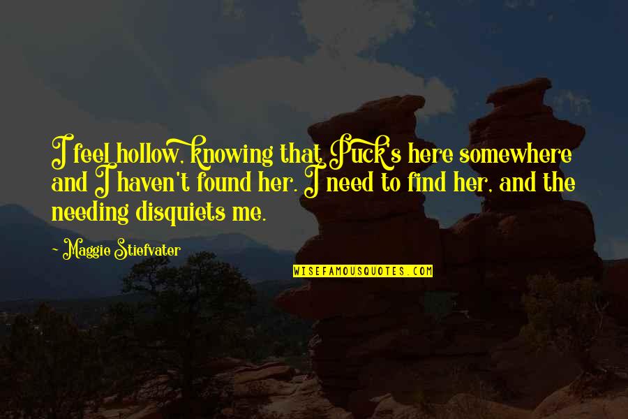 Stromme Syndrome Quotes By Maggie Stiefvater: I feel hollow, knowing that Puck's here somewhere