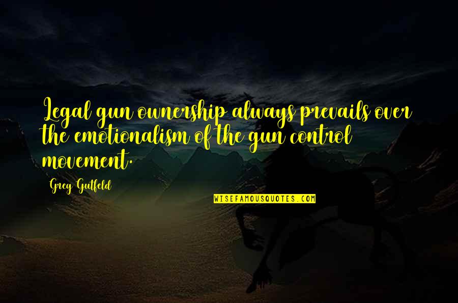 Strommel Quotes By Greg Gutfeld: Legal gun ownership always prevails over the emotionalism Strommel Quotes By Greg Gutfeld: Legal gun ownership always prevails over the emotionalism