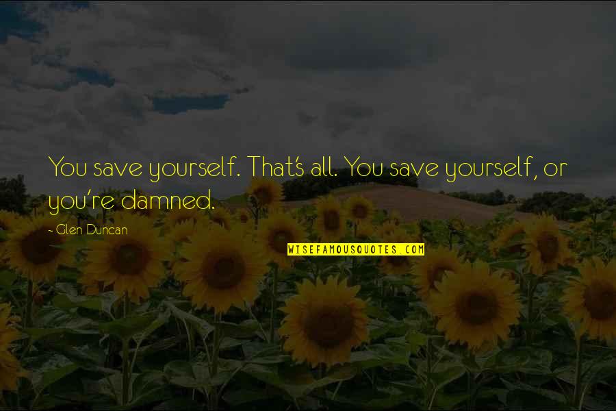 Stromonds Quotes By Glen Duncan: You save yourself. That's all. You save yourself,