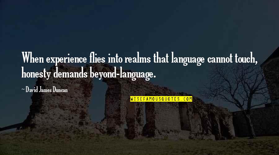 Stromung Muffler Quotes By David James Duncan: When experience flies into realms that language cannot Stromung Muffler Quotes By David James Duncan: When experience flies into realms that language cannot