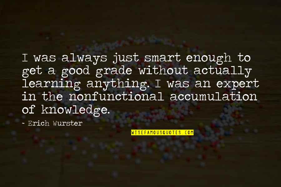 Stromung Muffler Quotes By Erich Wurster: I was always just smart enough to get Stromung Muffler Quotes By Erich Wurster: I was always just smart enough to get
