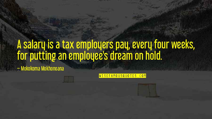 Stromy A Jejich Quotes By Mokokoma Mokhonoana: A salary is a tax employers pay, every Stromy A Jejich Quotes By Mokokoma Mokhonoana: A salary is a tax employers pay, every