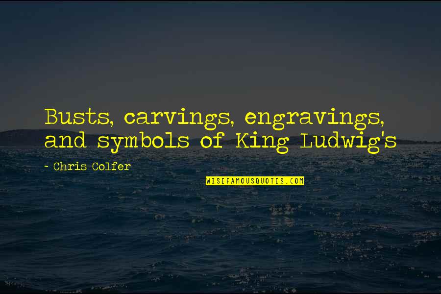 Stromy V Quotes By Chris Colfer: Busts, carvings, engravings, and symbols of King Ludwig's