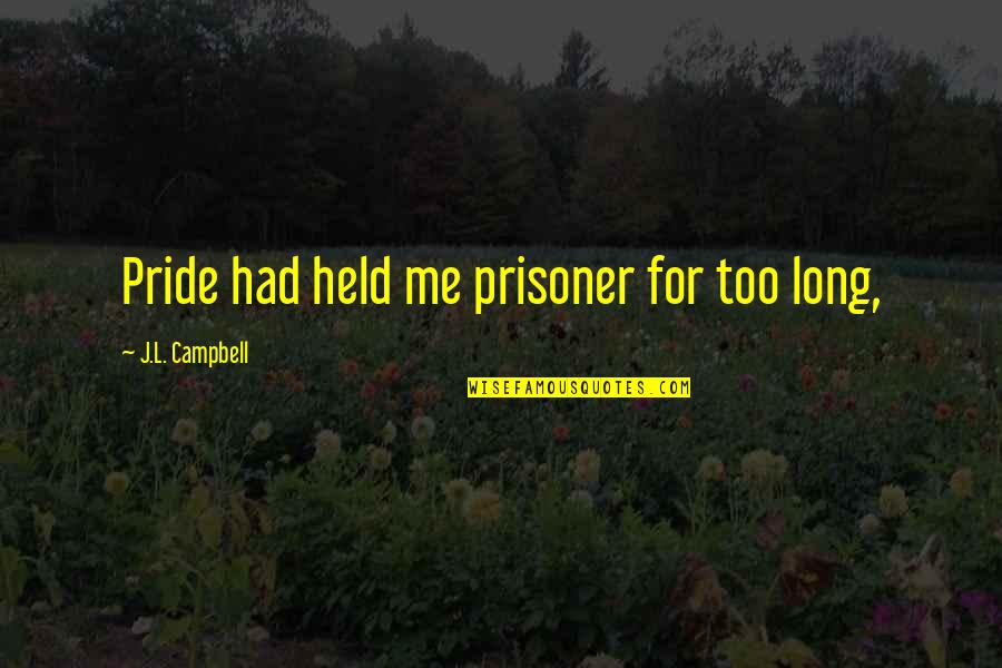 Stronach's Quotes By J.L. Campbell: Pride had held me prisoner for too long,