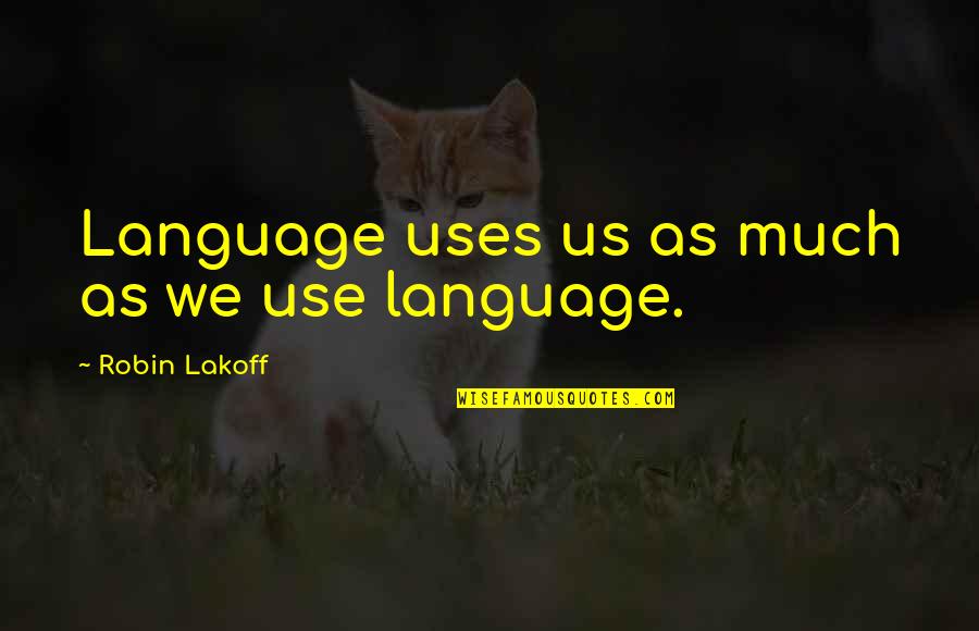 Stronach's Quotes By Robin Lakoff: Language uses us as much as we use