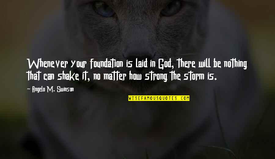 Strong Advice Quotes By Angelo M. Swinson: Whenever your foundation is laid in God, there Strong Advice Quotes By Angelo M. Swinson: Whenever your foundation is laid in God, there