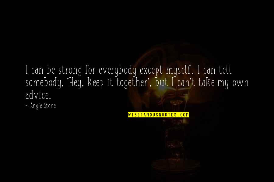 Strong Advice Quotes By Angie Stone: I can be strong for everybody except myself. Strong Advice Quotes By Angie Stone: I can be strong for everybody except myself.