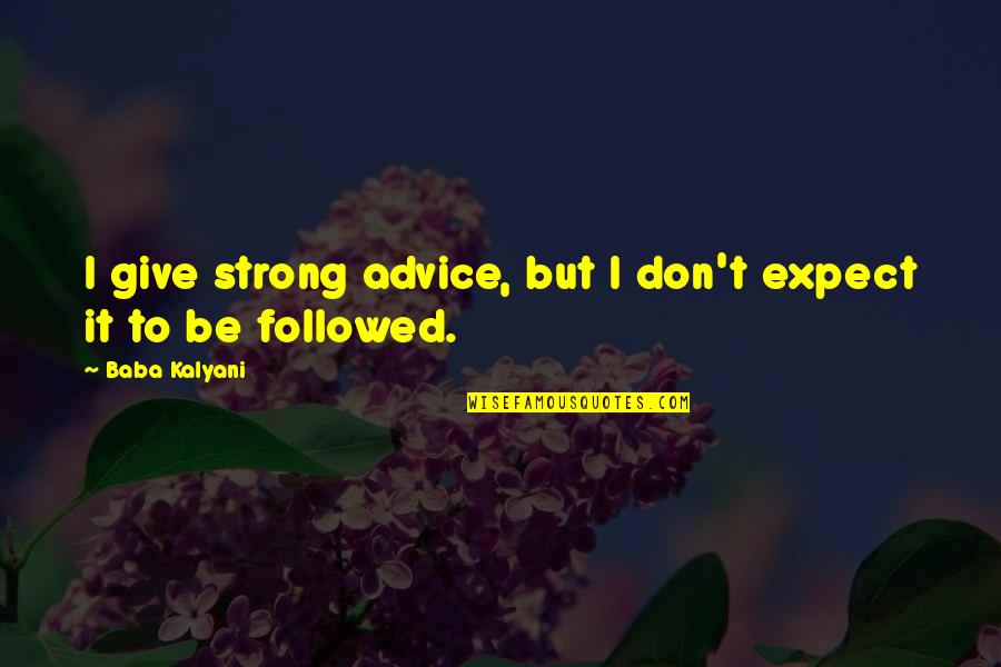 Strong Advice Quotes By Baba Kalyani: I give strong advice, but I don't expect Strong Advice Quotes By Baba Kalyani: I give strong advice, but I don't expect