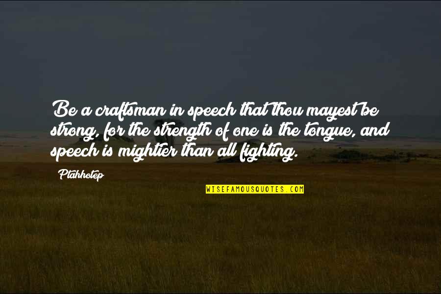 Strong Advice Quotes By Ptahhotep: Be a craftsman in speech that thou mayest Strong Advice Quotes By Ptahhotep: Be a craftsman in speech that thou mayest