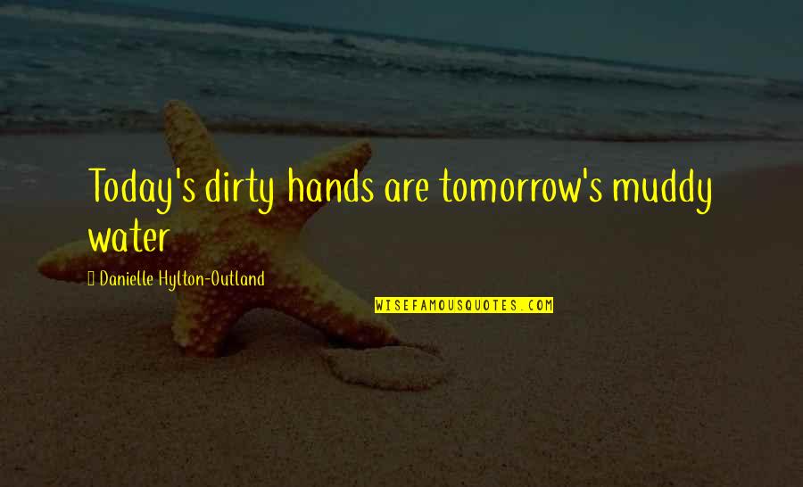 Strong African American Quotes By Danielle Hylton-Outland: Today's dirty hands are tomorrow's muddy water