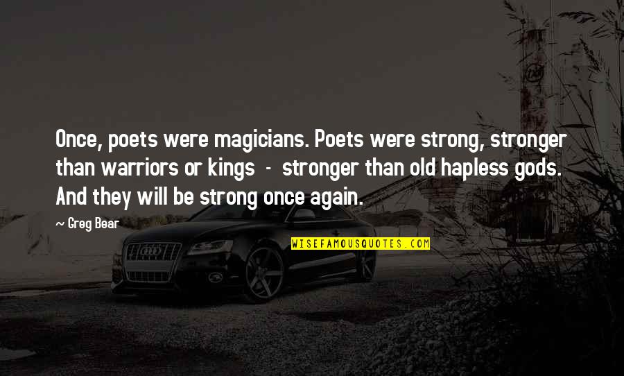 Strong Again Quotes By Greg Bear: Once, poets were magicians. Poets were strong, stronger