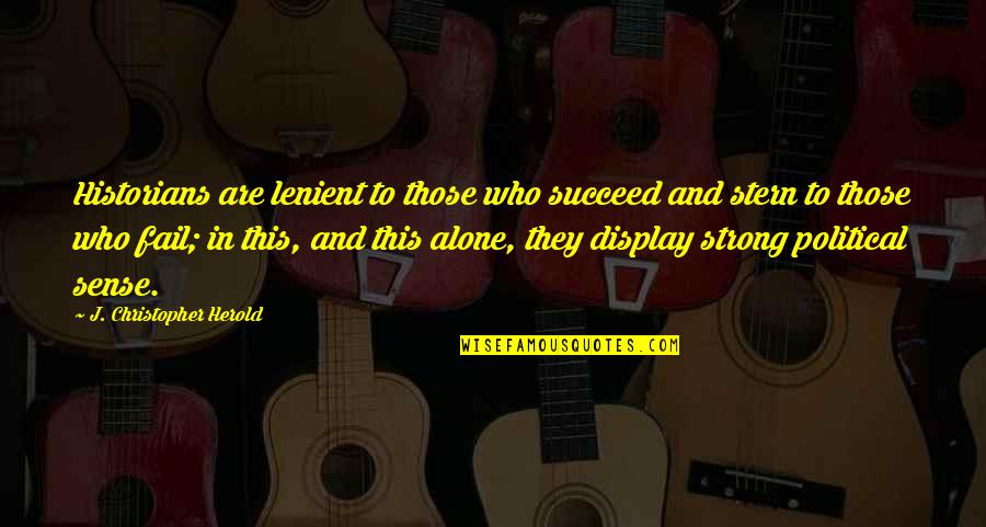 Strong And Alone Quotes By J. Christopher Herold: Historians are lenient to those who succeed and