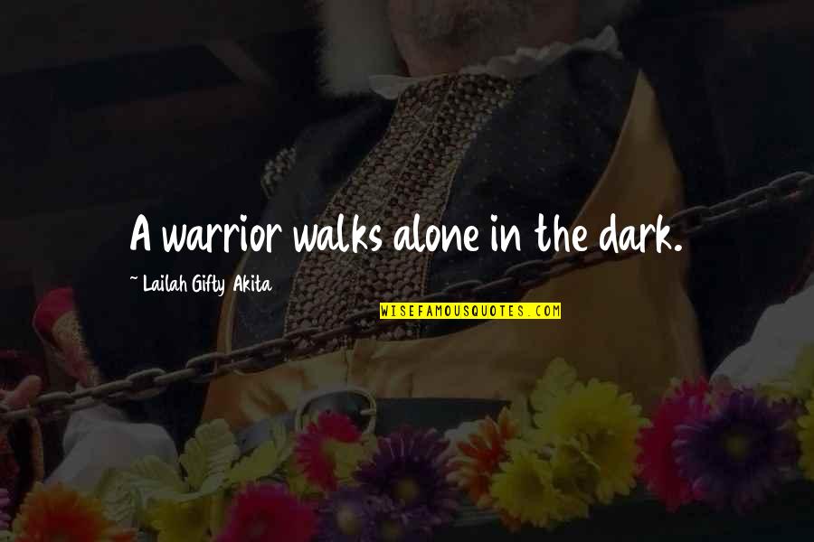 Strong And Alone Quotes By Lailah Gifty Akita: A warrior walks alone in the dark.