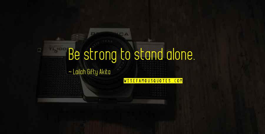 Strong And Alone Quotes By Lailah Gifty Akita: Be strong to stand alone.