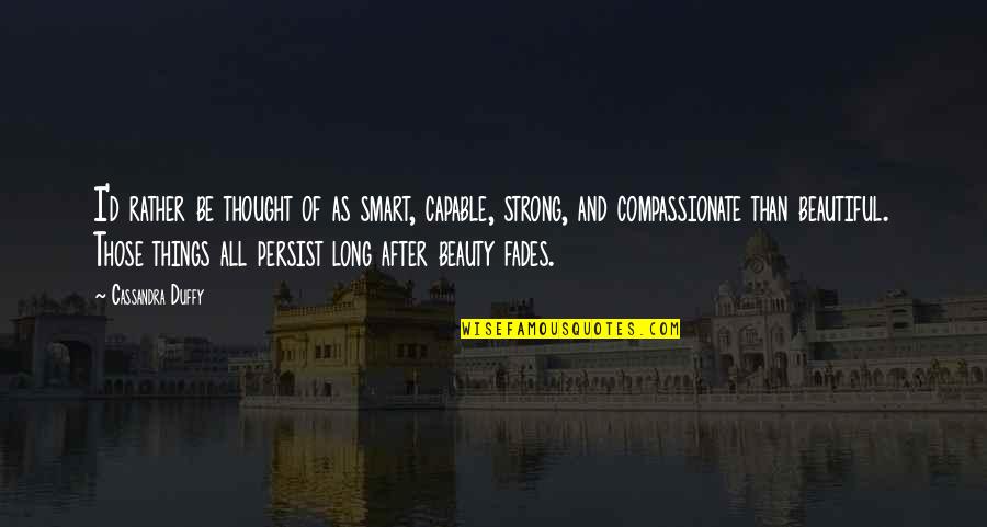 Strong And Beauty Quotes By Cassandra Duffy: I'd rather be thought of as smart, capable,