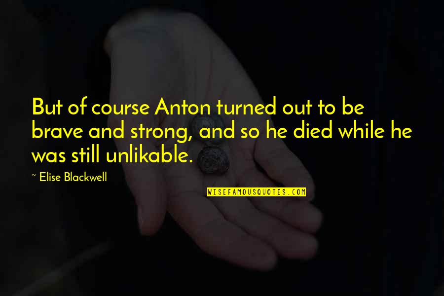 Strong And Brave Quotes By Elise Blackwell: But of course Anton turned out to be