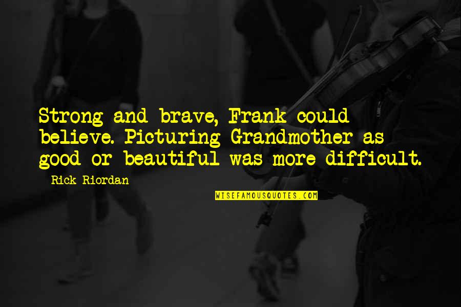 Strong And Brave Quotes By Rick Riordan: Strong and brave, Frank could believe. Picturing Grandmother