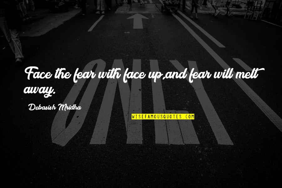 Strong And Funny Quotes By Debasish Mridha: Face the fear with face up,and fear will