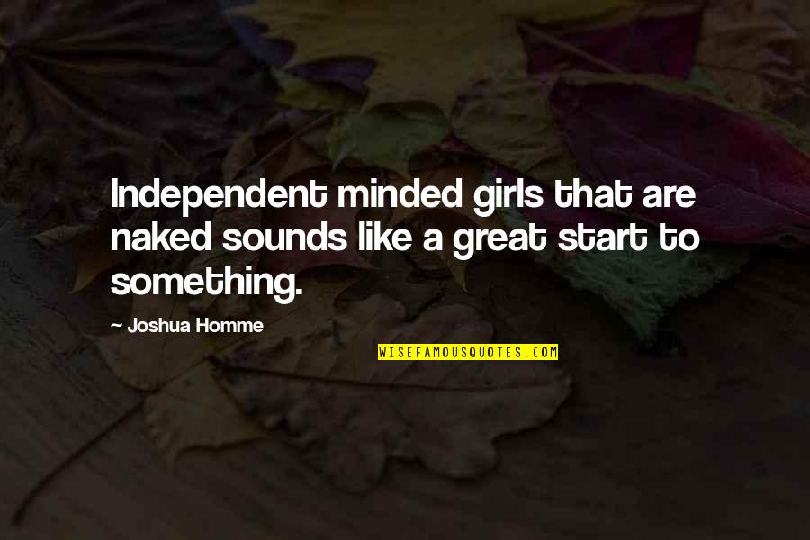 Strong And Funny Quotes By Joshua Homme: Independent minded girls that are naked sounds like