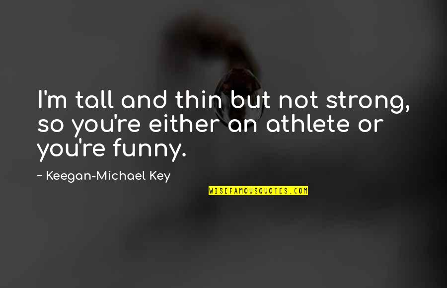 Strong And Funny Quotes By Keegan-Michael Key: I'm tall and thin but not strong, so