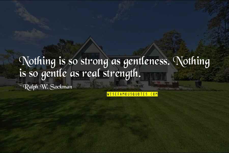 Strong And Gentle Quotes By Ralph W. Sockman: Nothing is so strong as gentleness. Nothing is