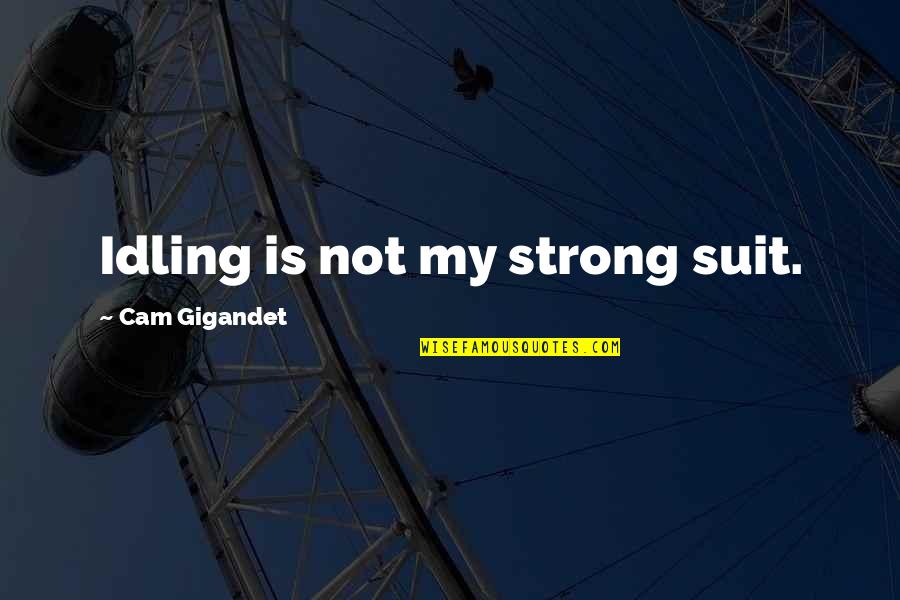 Strong And Graceful Quotes By Cam Gigandet: Idling is not my strong suit. Strong And Graceful Quotes By Cam Gigandet: Idling is not my strong suit.