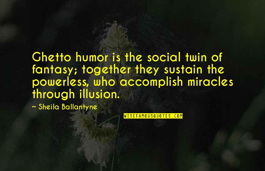 Strong And Graceful Quotes By Sheila Ballantyne: Ghetto humor is the social twin of fantasy; Strong And Graceful Quotes By Sheila Ballantyne: Ghetto humor is the social twin of fantasy;