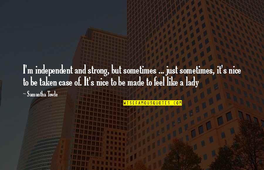 Strong And Independent Quotes By Samantha Towle: I'm independent and strong, but sometimes ... just Strong And Independent Quotes By Samantha Towle: I'm independent and strong, but sometimes ... just