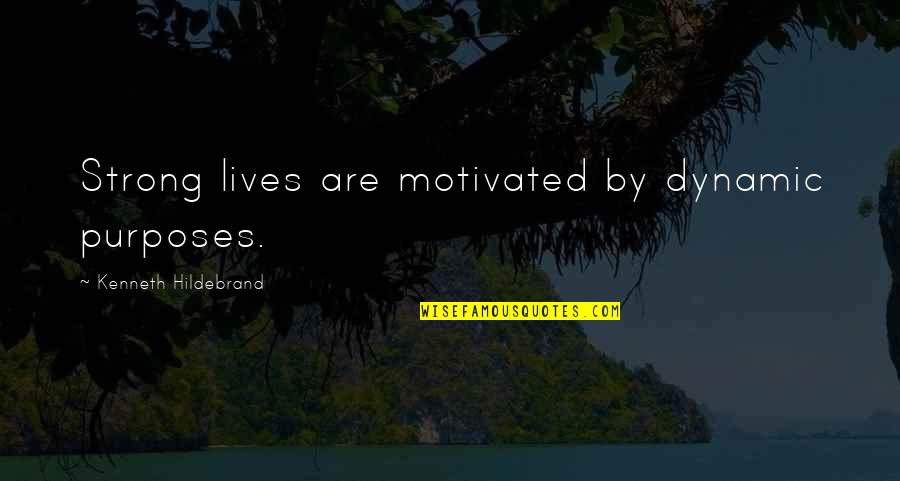 Strong And Motivational Quotes By Kenneth Hildebrand: Strong lives are motivated by dynamic purposes.