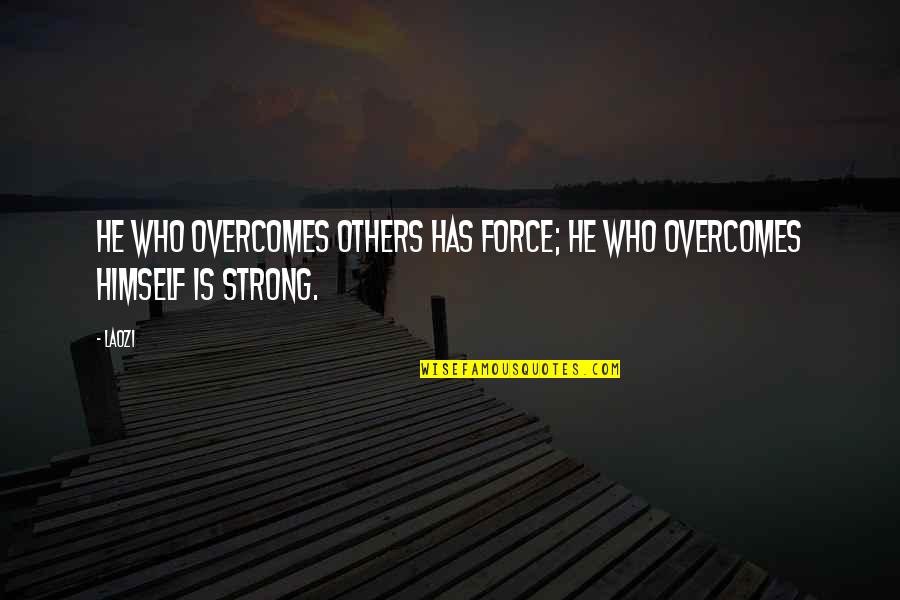 Strong And Motivational Quotes By Laozi: He who overcomes others has force; he who