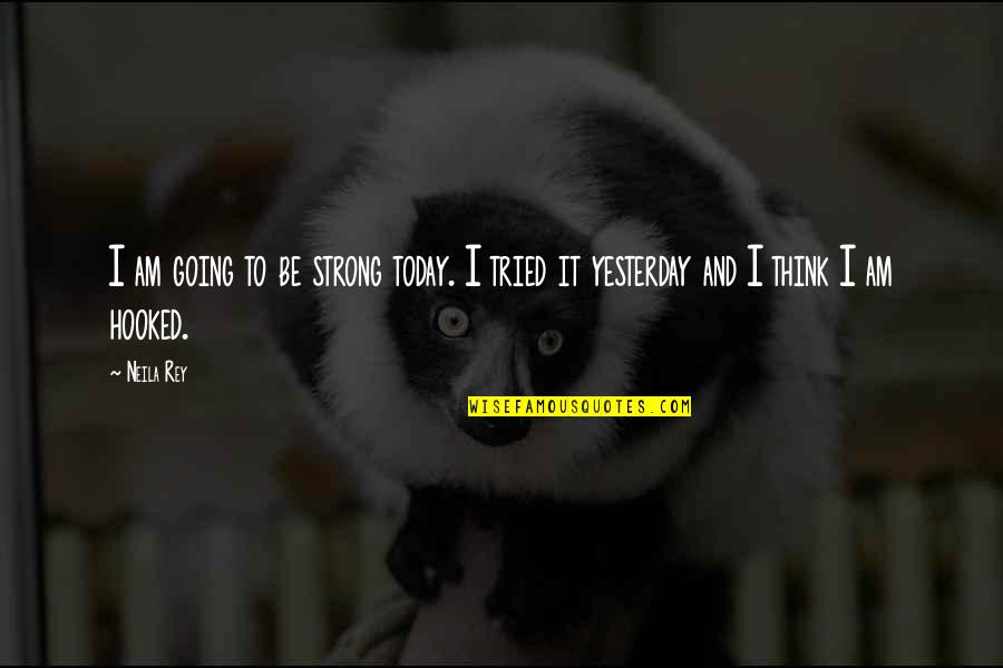 Strong And Motivational Quotes By Neila Rey: I am going to be strong today. I