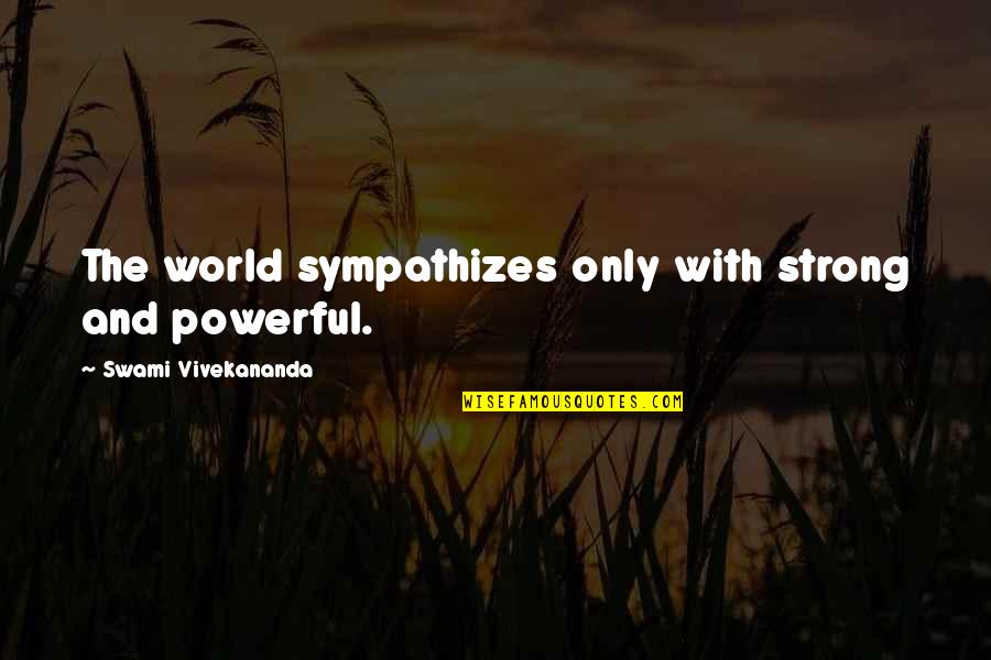 Strong And Motivational Quotes By Swami Vivekananda: The world sympathizes only with strong and powerful.