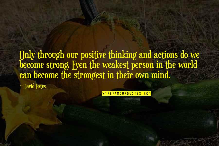 Strong And Positive Quotes By David Estes: Only through our positive thinking and actions do