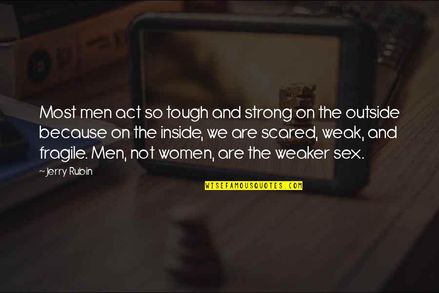 Strong And Tough Quotes By Jerry Rubin: Most men act so tough and strong on Strong And Tough Quotes By Jerry Rubin: Most men act so tough and strong on