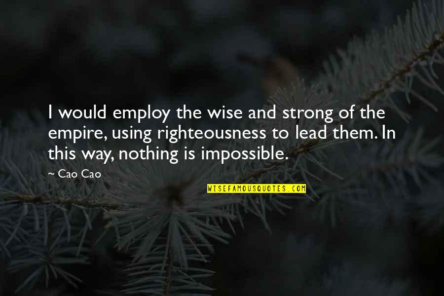 Strong And Wise Quotes By Cao Cao: I would employ the wise and strong of