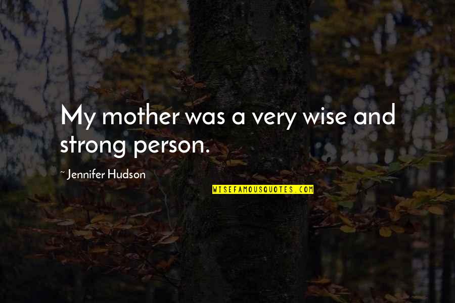 Strong And Wise Quotes By Jennifer Hudson: My mother was a very wise and strong