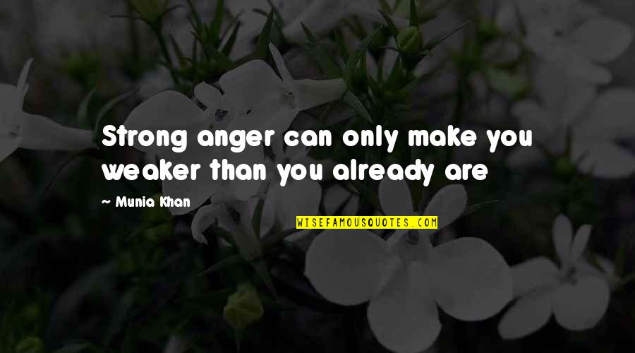 Strong And Wise Quotes By Munia Khan: Strong anger can only make you weaker than