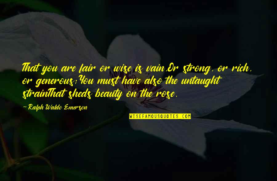 Strong And Wise Quotes By Ralph Waldo Emerson: That you are fair or wise is vain,Or