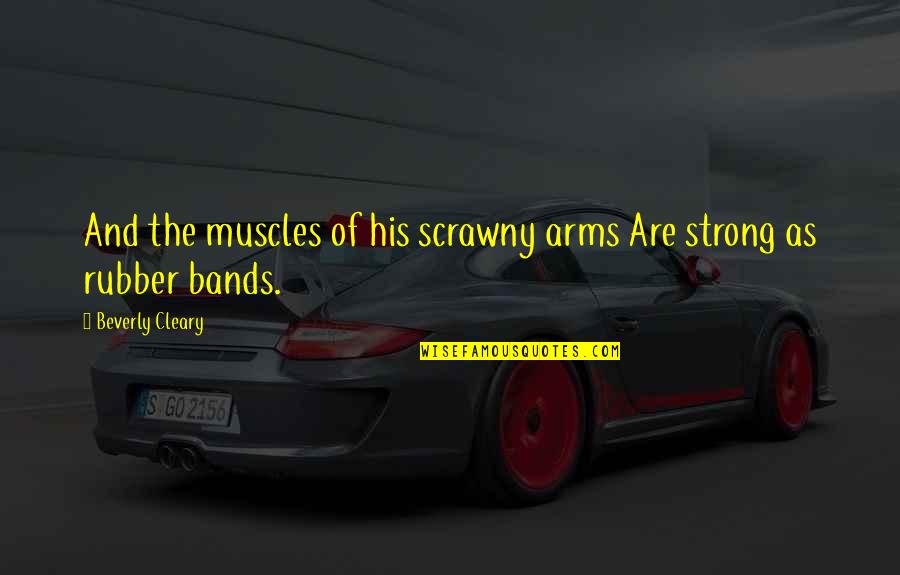 Strong Arms Quotes By Beverly Cleary: And the muscles of his scrawny arms Are