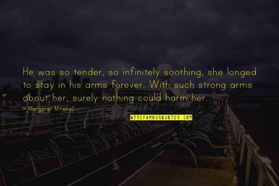 Strong Arms Quotes By Margaret Mitchell: He was so tender, so infinitely soothing, she