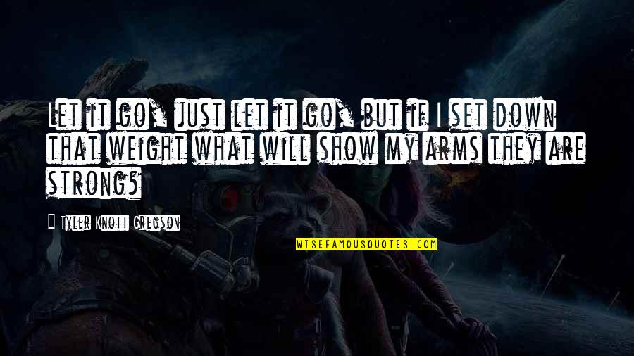 Strong Arms Quotes By Tyler Knott Gregson: Let it go, just let it go, but