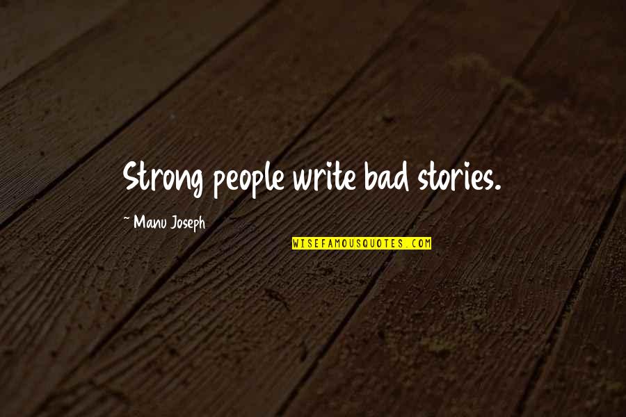 Strong Bad Quotes By Manu Joseph: Strong people write bad stories.