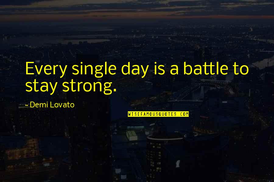 Strong Battle Quotes By Demi Lovato: Every single day is a battle to stay