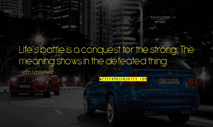 Strong Battle Quotes By John Masefield: Life's battle is a conquest for the strong;