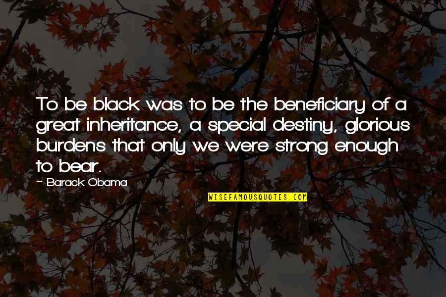 Strong Bear Quotes By Barack Obama: To be black was to be the beneficiary
